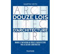 Douze lois d'architecture Manuel d'initiation au projet d'architecture par la culture constructive - Martin Veith - Dunod - broché - Manuel