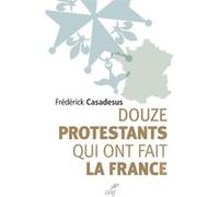 Douze protestants qui ont fait la France