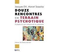 Douze rencontres en terrain psychotique: A propos du soin institutionnel en psychiatrie