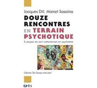 Douze rencontres en terrain psychotique à propos du soin institutionnel en psychiatrie Marcel Sassolas (Auteur), Jacques Dill (Auteur)