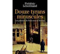 Douze tyrans minuscules Les policiers de Paris sous la Terreur - Frédéric Lenormand - Fayard - broché - Etude