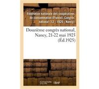 Douzième congrès national, Nancy, 21-22 mai 1925 Federation Nationale Des Coope (Auteur)