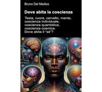 Dove abita la coscienza: Testa, cuore, cervello, mente, coscienza individuale, coscienza quantistica, coscienza cosmica. Dove abita il “sé”?