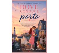 Dove conduce il porto: Un romanzo rosa ambientato in una piccola città, con suspense, seconda possibilità, misteri di famiglia e un emozionante finale di serie (Libro 3)