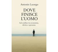 Dove finisce l’uomo: Sul confine tra economia, diritto e speranza