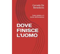 DOVE FINISCE L'UOMO: Fede, dubbio e il limite dell’esistenza