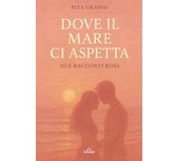 Dove il mare ci aspetta: Due racconti rosa