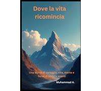 dove la vita ricomincia: una storia di corraggio, vita, morte e forza di andare avanti