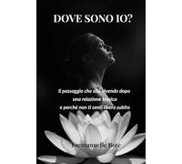 DOVE SONO IO?: Il passaggio che stai vivendo dopo una relazione tossica e perché non ti senti libera