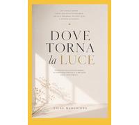 DOVE TORNA LA LUCE: un viaggio intimo verso una felicità possibile: fatta di presenza, piccole cose e ritorni silenziosi