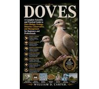 DOVES: A Complete Scientific and Practical Guide to Dove Biology, Ecology, Behavior, Conservation, and Management for Beginners and Professionals