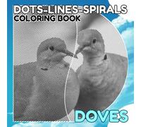 Doves Dots Lines Spirals Coloring Book: Bring Joy To Your Beloved Ones With 30 Bird Pictures Inside To Color | Gag Gifts | White Elephant Gifts | Stress Relief Gifts | Christmas Gifts