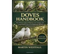 DOVES HANDBOOK: The Ultimate Guide to Behavior, Care, Ecology, and Conservation of Doves for Enthusiasts, Breeders, and Nature Lovers.