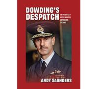 Dowding's Despatch: The 1941 Battle of Britain Narrative Examined and Explained