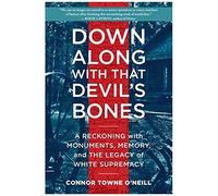 Down Along With That Devil's Bones: A Reckoning With Monuments, Memory, And The Legacy Of White Supremacy