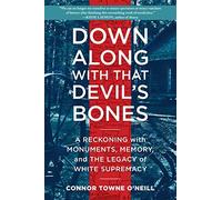 Down Along With That Devil's Bones: A Reckoning With Monuments, Memory, And The Legacy Of White Supremacy