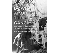 Down Amongst the Black Gang: The World And Workplace Of Rms Titanic's Stokers