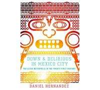 Down and Delirious in Mexico City: The Aztec Metropolis in the Twenty-First Century