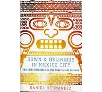 Down and Delirious in Mexico City The Aztec Metropolis in the TwentyFirst Century by Daniel Hernandez Hernandez, Daniel (Auteur)