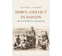 Down and Out in Saigon: Stories of the Poor in a Colonial City