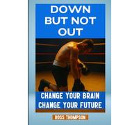 Down But Not Out: Change your brain change your future