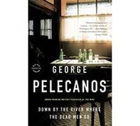 Down by the River Where the Dead Men Go Pelecanos (Auteur)
