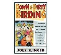 Down & Dirty Birding: From the Sublime to the Ridiculous, Here's All the Outrageous But True Stuff You've Ever Wanted to Know about North Am Slinger, Joey (Auteur)
