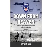 Down From Heaven: The 11th Airborne Division in World War II: Volume 2 Luzon Campaign & Occupation of Japan