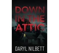 Down in the Attic: A Gripping Crime Thriller Where Nothing Is What It Seems