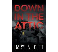 Down in the Attic: A Gripping Crime Thriller Where Nothing Is What It Seems