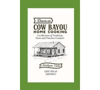 Down on Cow Bayou Home Cooking: A Collection of Tradition, Taste, and Timeless Comfort