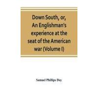 Down South, Or, An Englishman's Experience At The Seat Of The American War (Volume I)