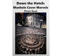 Down the Hatch: Manhole Cover Marvels: Manhole Cover Photo Book