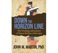 Down The Horizon Line: The Working Adventures Of Hayes Perkins 1878-1964 Paperback Book By John M Martin