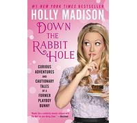 Down the Rabbit Hole: Curious Adventures and Cautionary Tales of a Former Playboy Bunny - A Raw Hollywood Memoir