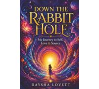 DOWN THE RABBIT HOLE: MY JOURNEY TO SELF, LOVE & SOURCE