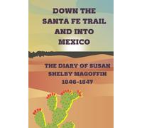 Down the Santa Fe Trail and into Mexico: The Diary of Susan Shelby Magoffin, 1846-1847