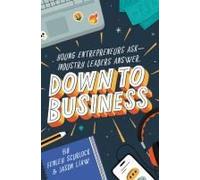 Down To Business: 51 Industry Leaders Share Practical Advice On How To Become A Young Entrepreneur
