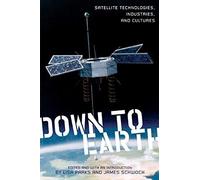 Down To Earth: Satellite Technologies, Industries, And Cultures