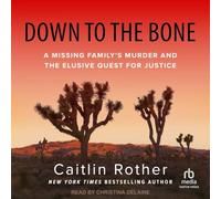 Down to the Bone: A Missing Family's Murder and the Elusive Quest for Justice