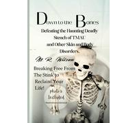 Down To The Bones Defeating The Haunting Stench Of Tmau And Other Skin And Body Disorders.: Breaking Free From The Stink To Reclaim Your Life