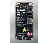 Down to the Wire How a UK startup hitched a ride with China's tech champion - Tony Golding - Whitefox Publishing - ebook (ePub) - Livre