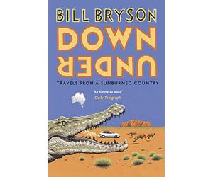 Down Under: Travels in a Sunburned Country
