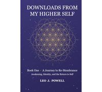 Downloads From My Higher Self: Book One · A Journey to Re-Membrance Awakening, Identity, and the Return to Self