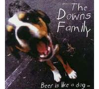 Downs Family - Beer is Like a Dog It Knows When You're Scared