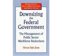 Downsizing the Federal Government, Bureaucracies, Public Administration, and Public Policy Series Vernon Dale Jones (Auteur)