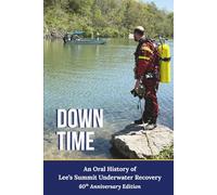 DOWNTIME An Oral History of Lee’s Summit Underwater Recovery: 60th Anniversary Edition