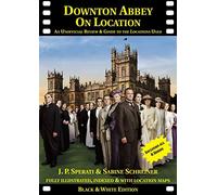 Downton Abbey on Location: An unofficial review and guide to the filming locations of all 6 series