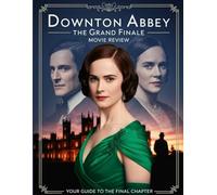 Downton Abbey: The Grand Finale Movie Review: An Insider's Companion to the Cast, Creation, and Unforgettable Romance