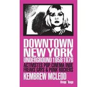 Downtown new york underground 1958/1976 Kembrew Mcleod (Auteur), Philippe Blanchet Lunati (Collection dirigée par), Emilien Bernard (Traduction)